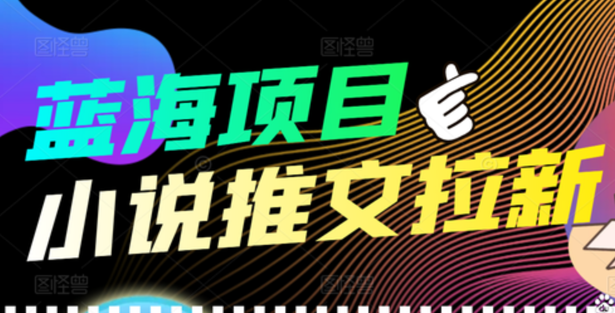 【高端精品】外面收费6880的小说推文拉新项目，个人工作室可批量做四海领钱-网创-知识付费-网创项目资源站-副业项目-创业项目-搞钱项目四海领钱