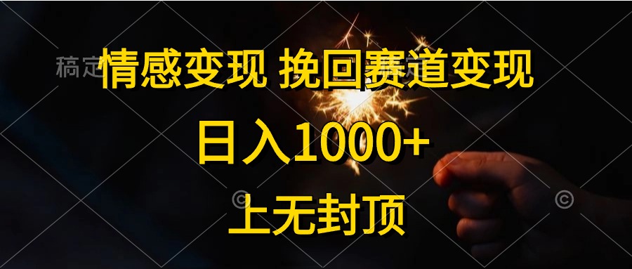 日入1000+，上无封顶，情感变现，挽回赛道变现四海领钱-网创-知识付费-网创项目资源站-副业项目-创业项目-搞钱项目四海领钱