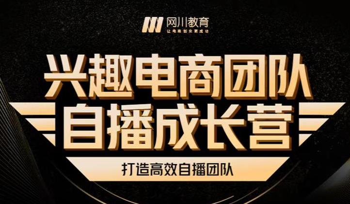 兴趣电商团队自播成长营，解密直播流量获取承接放大的核心密码四海领钱-网创-知识付费-网创项目资源站-副业项目-创业项目-搞钱项目四海领钱