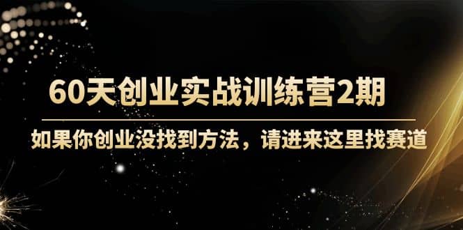 60天创业实战训练营2期：如果你创业没找到方法，进来这里找赛道-价值3000元四海领钱-网创-知识付费-网创项目资源站-副业项目-创业项目-搞钱项目四海领钱