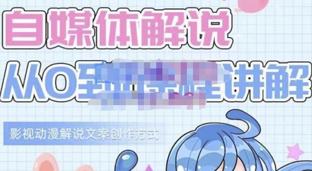 小图图·自媒体解说从0到1课程详解，影视动漫解说文案创作方式四海领钱-网创-知识付费-网创项目资源站-副业项目-创业项目-搞钱项目四海领钱