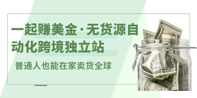 一起赚美金·无货源自动化跨境独立站，普通人业余时间也能在家卖货全球【无提供插件】四海领钱-网创-知识付费-网创项目资源站-副业项目-创业项目-搞钱项目四海领钱
