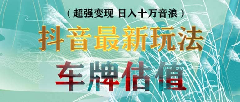 抖音最新无人直播变现直播车牌估值玩法项目 轻松日赚几百+【详细玩法教程】四海领钱-网创-知识付费-网创项目资源站-副业项目-创业项目-搞钱项目四海领钱