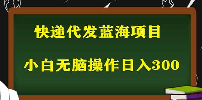 2023最新蓝海快递代发项目，小白零成本照抄四海领钱-网创-知识付费-网创项目资源站-副业项目-创业项目-搞钱项目四海领钱