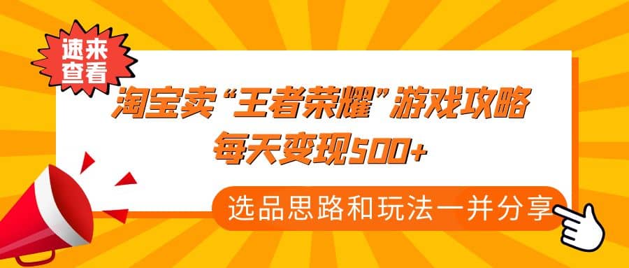 某付款文章《淘宝卖“王者荣耀”游戏攻略，每天变现500+，选品思路+玩法》四海领钱-网创-知识付费-网创项目资源站-副业项目-创业项目-搞钱项目四海领钱