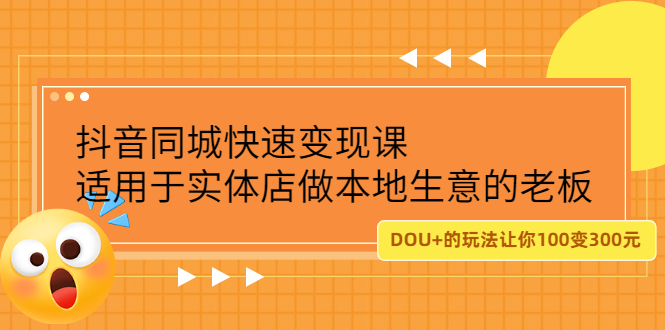 抖音同城快速变现课，适用于实体店做本地生意的老板四海领钱-网创-知识付费-网创项目资源站-副业项目-创业项目-搞钱项目四海领钱