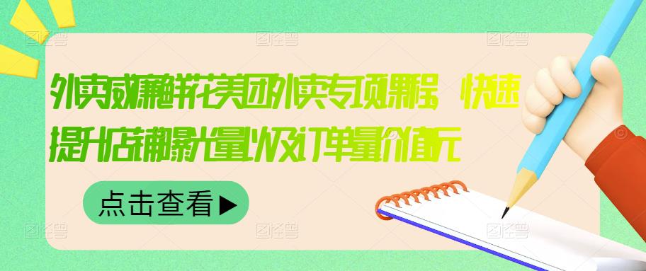 外卖威廉鲜花美团外卖专项课程，快速提升店铺曝光量以及订单量价值2680元四海领钱-网创-知识付费-网创项目资源站-副业项目-创业项目-搞钱项目四海领钱