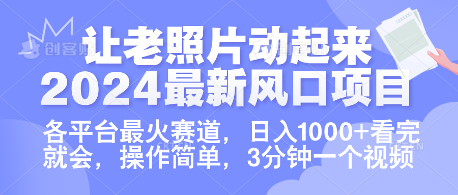 让老照片动起来.2024最新风口项目，各平台最火赛道，日入1000+，看完就会。四海领钱-网创-知识付费-网创项目资源站-副业项目-创业项目-搞钱项目四海领钱