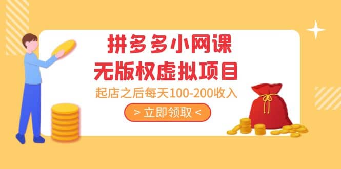 拼多多小网课无版权虚拟项目分享课：起店之后每天100-200四海领钱-网创-知识付费-网创项目资源站-副业项目-创业项目-搞钱项目四海领钱