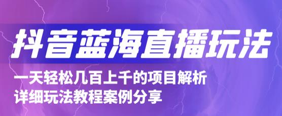 抖音最新蓝海直播玩法，3分钟赚30元，一天1000+只要你去直播就行(详细教程)四海领钱-网创-知识付费-网创项目资源站-副业项目-创业项目-搞钱项目四海领钱