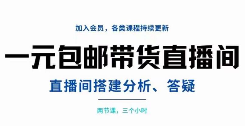 一元包邮带货直播间搭建，两节课三小时，搭建、分析、答疑四海领钱-网创-知识付费-网创项目资源站-副业项目-创业项目-搞钱项目四海领钱