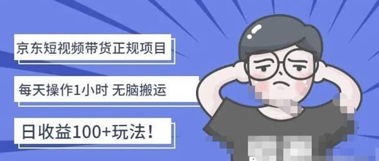 京东短视频带货项目：每天操作2小时的副业项目-价值1988元四海领钱-网创-知识付费-网创项目资源站-副业项目-创业项目-搞钱项目四海领钱