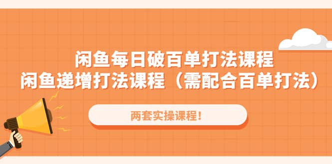 闲鱼每日破百单打法实操课程+闲鱼递增打法课程（需配合百单打法）四海领钱-网创-知识付费-网创项目资源站-副业项目-创业项目-搞钱项目四海领钱
