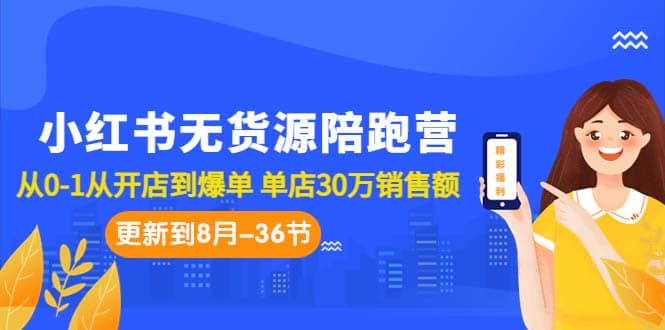 小红书无货源陪跑营：从0-1从开店到爆单 单店30万销售额（更至8月-36节课）四海领钱-网创-知识付费-网创项目资源站-副业项目-创业项目-搞钱项目四海领钱