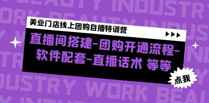 美业门店线上团购自播特训营：直播间搭建-团购开通流程-软件配套-直播话术四海领钱-网创-知识付费-网创项目资源站-副业项目-创业项目-搞钱项目四海领钱
