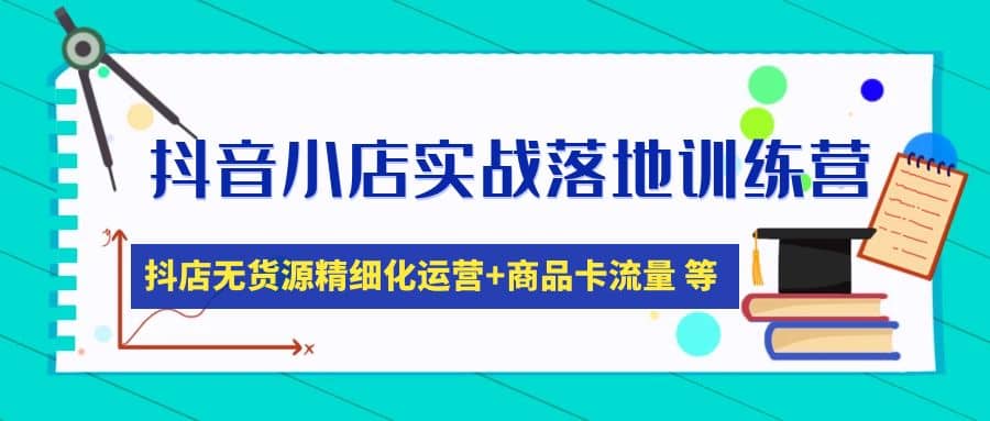 抖音小店实战落地训练营：抖店无货源精细化运营，商品卡流量等等（22节）四海领钱-网创-知识付费-网创项目资源站-副业项目-创业项目-搞钱项目四海领钱