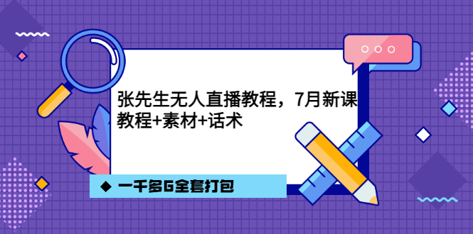 张先生无人直播教程，7月新课，教程素材话术一千多G全套打包四海领钱-网创-知识付费-网创项目资源站-副业项目-创业项目-搞钱项目四海领钱