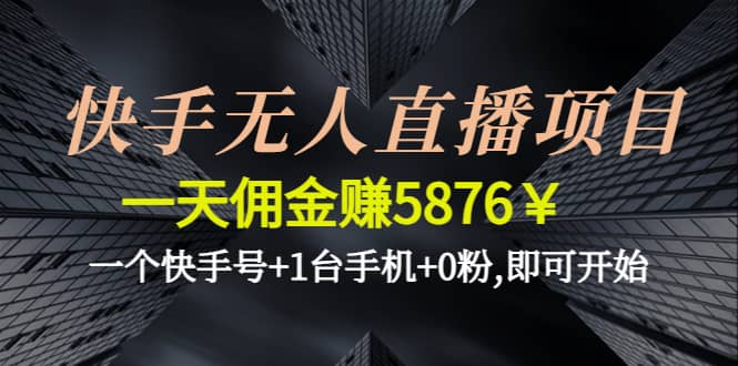 快手无人直播项目,一个快手号+1台手机+0粉,即可开始四海领钱-网创-知识付费-网创项目资源站-副业项目-创业项目-搞钱项目四海领钱