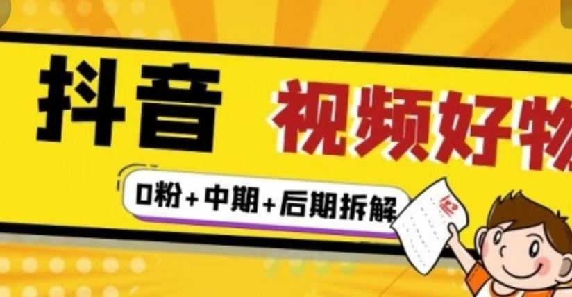 抖音视频好物分享实操课程（0粉+拆解+中期+后期）四海领钱-网创-知识付费-网创项目资源站-副业项目-创业项目-搞钱项目四海领钱