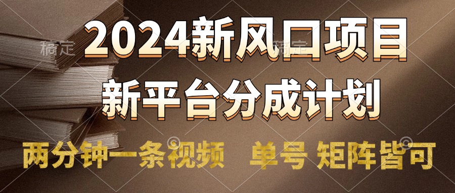2024风口项目，新平台分成计划，两分钟一条视频，单号轻松上手月入9000+四海领钱-网创-知识付费-网创项目资源站-副业项目-创业项目-搞钱项目四海领钱