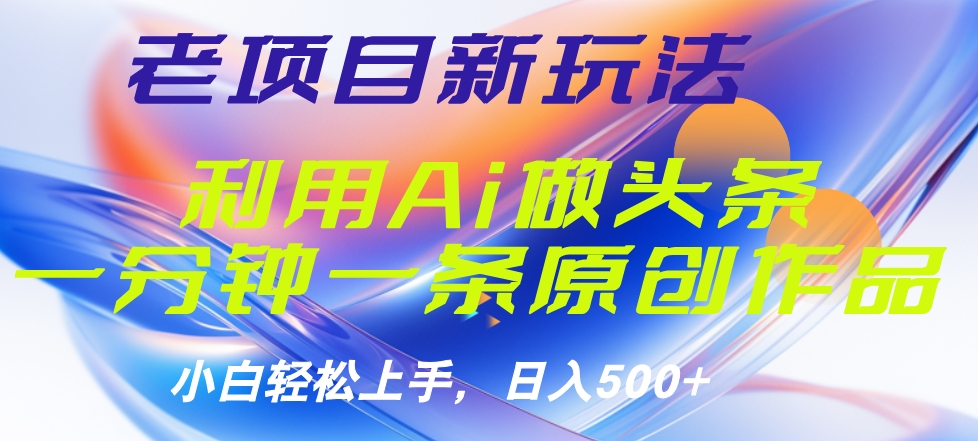 老项目新玩法，利用AI做头条掘金，1分钟一篇原创文章四海领钱-网创-知识付费-网创项目资源站-副业项目-创业项目-搞钱项目四海领钱