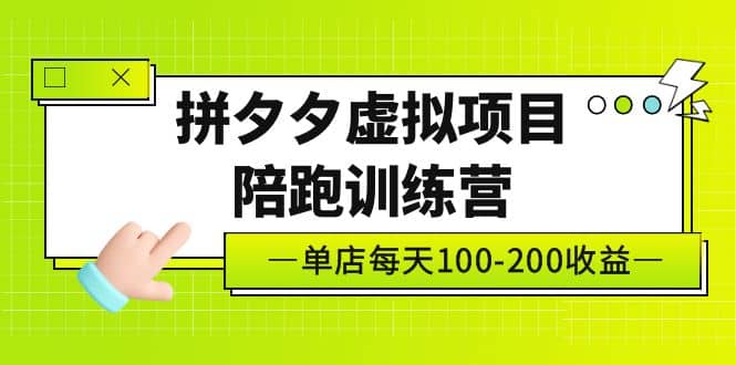《拼夕夕虚拟项目陪跑训练营》单店100-200 独家选品思路与运营四海领钱-网创-知识付费-网创项目资源站-副业项目-创业项目-搞钱项目四海领钱