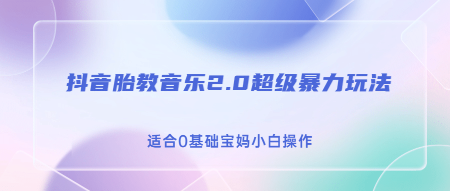 抖音胎教音乐2.0，超级暴力变现玩法，日入500+，适合0基础宝妈小白操作四海领钱-网创-知识付费-网创项目资源站-副业项目-创业项目-搞钱项目四海领钱