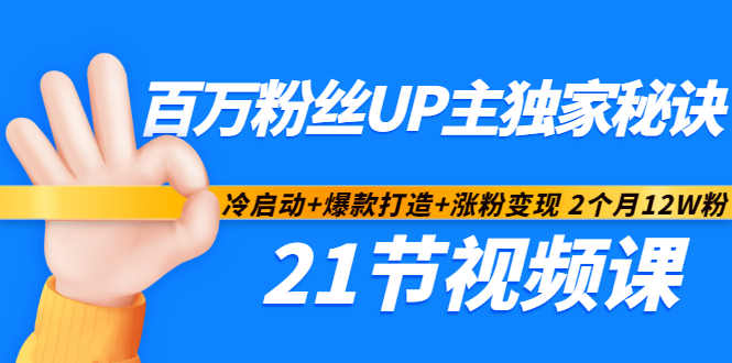 百万粉丝UP主独家秘诀：冷启动+爆款打造+涨粉变现2个月12W粉（21节视频课)四海领钱-网创-知识付费-网创项目资源站-副业项目-创业项目-搞钱项目四海领钱