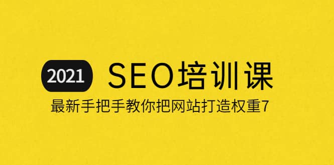 2021最新SEO培训：手把手教你把网站打造权重7，轻松月入3万（无水印）四海领钱-网创-知识付费-网创项目资源站-副业项目-创业项目-搞钱项目四海领钱