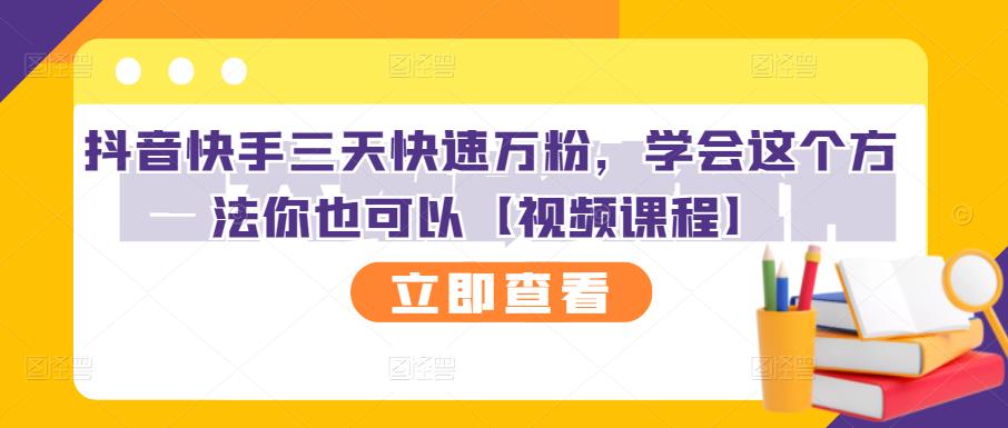抖音快手三天快速万粉，学会这个方法你也可以【视频课程】四海领钱-网创-知识付费-网创项目资源站-副业项目-创业项目-搞钱项目四海领钱