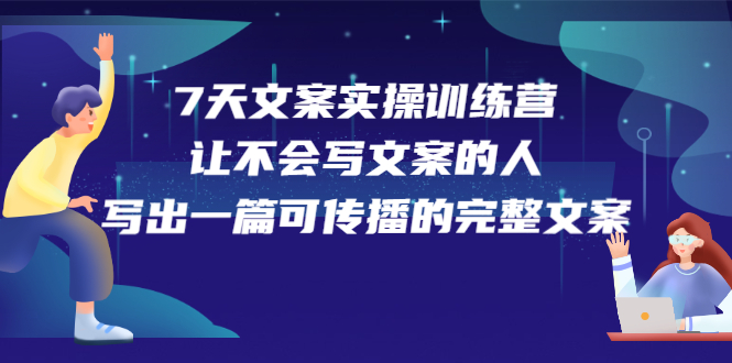 7天文案实操训练营第17期，让不会写文案的人，写出一篇可传播的完整文案四海领钱-网创-知识付费-网创项目资源站-副业项目-创业项目-搞钱项目四海领钱