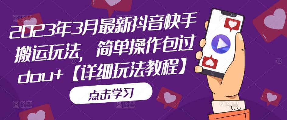 2023年3月最新抖音快手搬运玩法，简单操作包过dou+【详细玩法教程】四海领钱-网创-知识付费-网创项目资源站-副业项目-创业项目-搞钱项目四海领钱