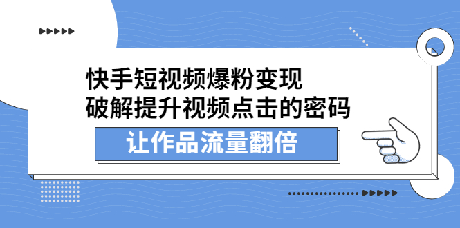 快手短视频爆粉变现，提升视频点击的密码，让作品流量翻倍四海领钱-网创-知识付费-网创项目资源站-副业项目-创业项目-搞钱项目四海领钱