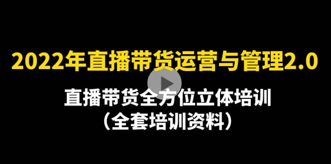 2022年10月最新-直播带货运营与管理2.0，直播带货全方位立体培训（全资料）四海领钱-网创-知识付费-网创项目资源站-副业项目-创业项目-搞钱项目四海领钱