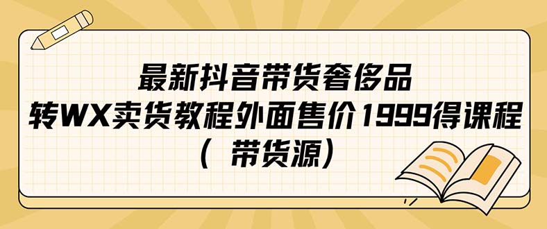 最新抖音奢侈品转微信卖货教程外面售价1999的课程（带货源）四海领钱-网创-知识付费-网创项目资源站-副业项目-创业项目-搞钱项目四海领钱