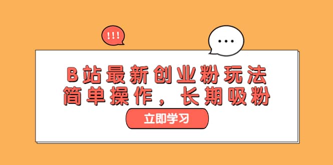 B站最新创业粉玩法，简单操作，长期吸粉四海领钱-网创-知识付费-网创项目资源站-副业项目-创业项目-搞钱项目四海领钱
