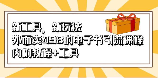 新工具，新玩法！外面卖498的电子书引流课程，内附教程+工具四海领钱-网创-知识付费-网创项目资源站-副业项目-创业项目-搞钱项目四海领钱