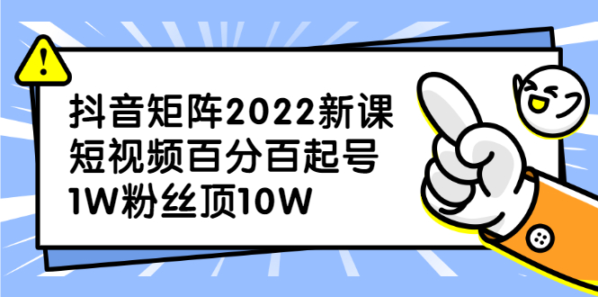 抖音矩阵2022新课：账号定位/变现逻辑/IP打造/案例拆解四海领钱-网创-知识付费-网创项目资源站-副业项目-创业项目-搞钱项目四海领钱