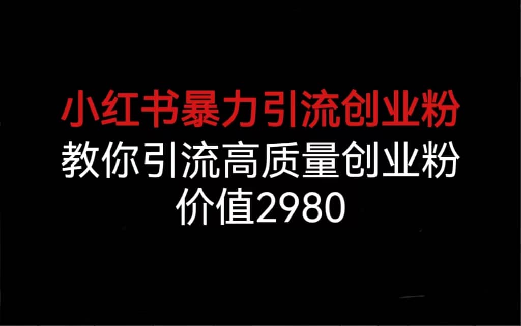 小红书暴力引流创业粉，教你引流高质量创业粉，价值2980四海领钱-网创-知识付费-网创项目资源站-副业项目-创业项目-搞钱项目四海领钱