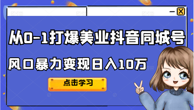 从0-1打爆美业抖音同城号变现千万四海领钱-网创-知识付费-网创项目资源站-副业项目-创业项目-搞钱项目四海领钱