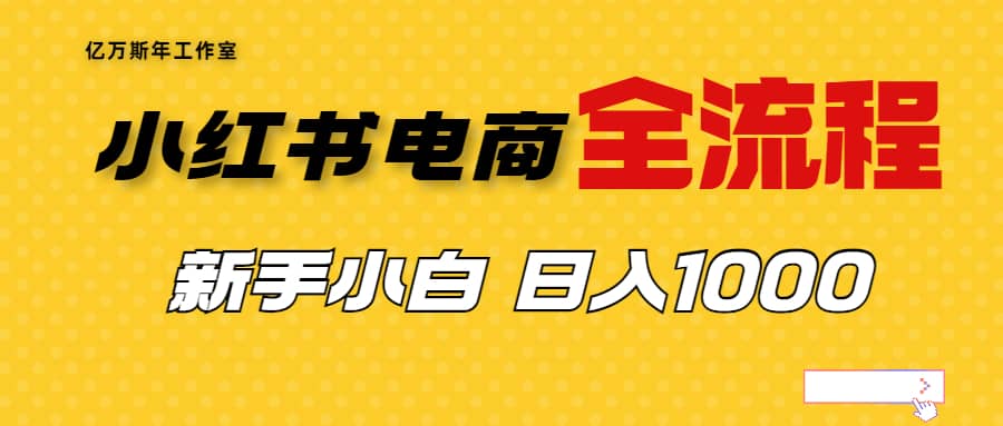 外面收费4988的小红书无货源电商从0-1全流程，日入1000＋四海领钱-网创-知识付费-网创项目资源站-副业项目-创业项目-搞钱项目四海领钱