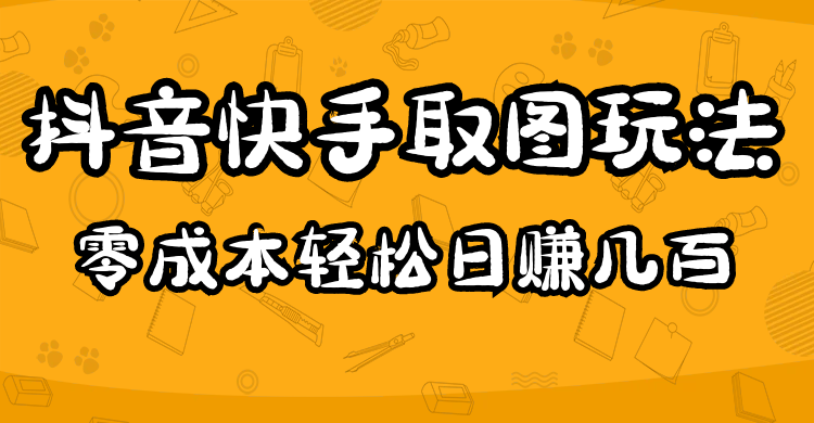 2023抖音快手取图玩法：一个人在家就能做，超简单四海领钱-网创-知识付费-网创项目资源站-副业项目-创业项目-搞钱项目四海领钱