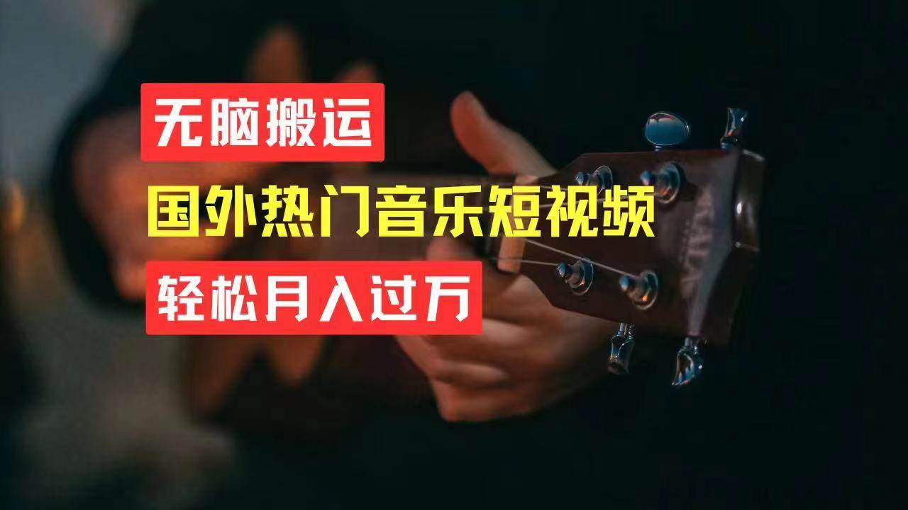 无脑搬运国外热门音乐短视频，轻松月入过万四海领钱-网创-知识付费-网创项目资源站-副业项目-创业项目-搞钱项目四海领钱