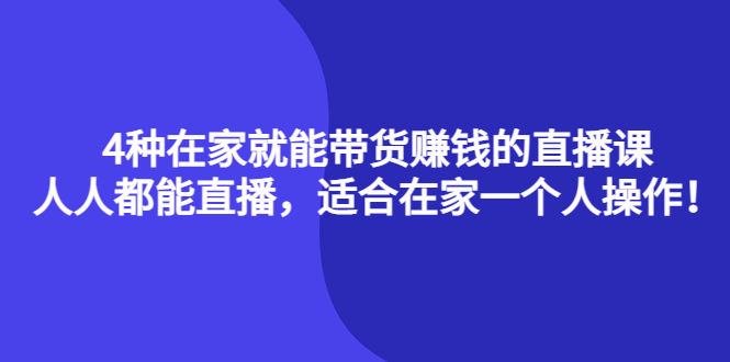 4种在家就能带货赚钱的直播课，人人都能直播，适合在家一个人操作！四海领钱-网创-知识付费-网创项目资源站-副业项目-创业项目-搞钱项目四海领钱