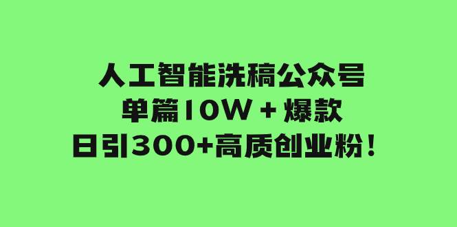 人工智能洗稿公众号单篇10W＋爆款，日引300+高质创业粉！四海领钱-网创-知识付费-网创项目资源站-副业项目-创业项目-搞钱项目四海领钱