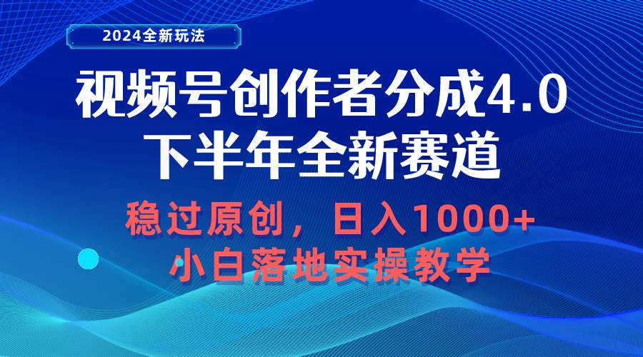 视频号创作者分成，下半年全新赛道，稳过原创 日入1000+小白落地实操教学四海领钱-网创-知识付费-网创项目资源站-副业项目-创业项目-搞钱项目四海领钱