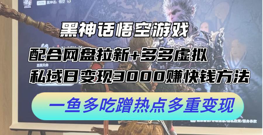 黑神话悟空游戏配合网盘拉新+多多虚拟+私域日变现3000+赚快钱方法。…四海领钱-网创-知识付费-网创项目资源站-副业项目-创业项目-搞钱项目四海领钱