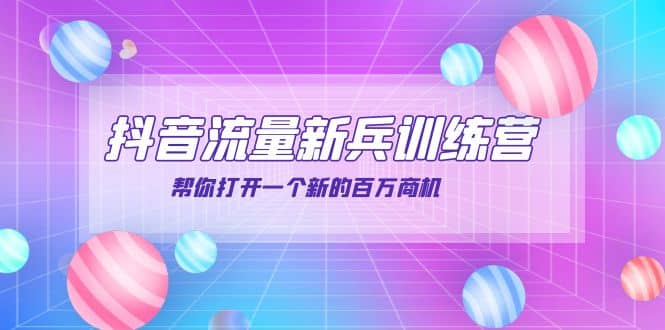 抖音群爆俱乐部-抖音流量新兵训练营：帮你打开一个新的百万商机四海领钱-网创-知识付费-网创项目资源站-副业项目-创业项目-搞钱项目四海领钱