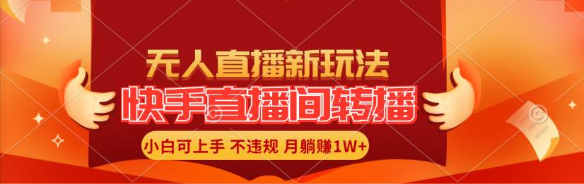 快手直播间转播玩法简单躺赚，真正的全无人直播，小白轻松上手月入1W+四海领钱-网创-知识付费-网创项目资源站-副业项目-创业项目-搞钱项目四海领钱