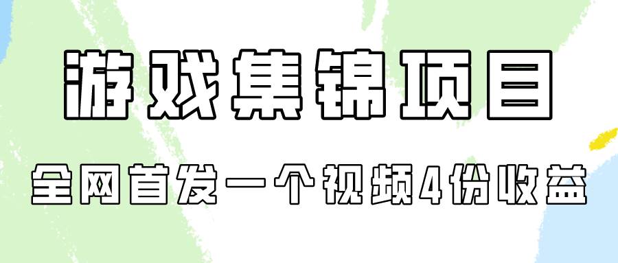 游戏集锦项目拆解，全网首发一个视频变现四份收益四海领钱-网创-知识付费-网创项目资源站-副业项目-创业项目-搞钱项目四海领钱